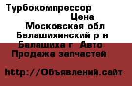 Турбокомпрессор Nissan X-Trail T30 2.2 DI › Цена ­ 37 500 - Московская обл., Балашихинский р-н, Балашиха г. Авто » Продажа запчастей   